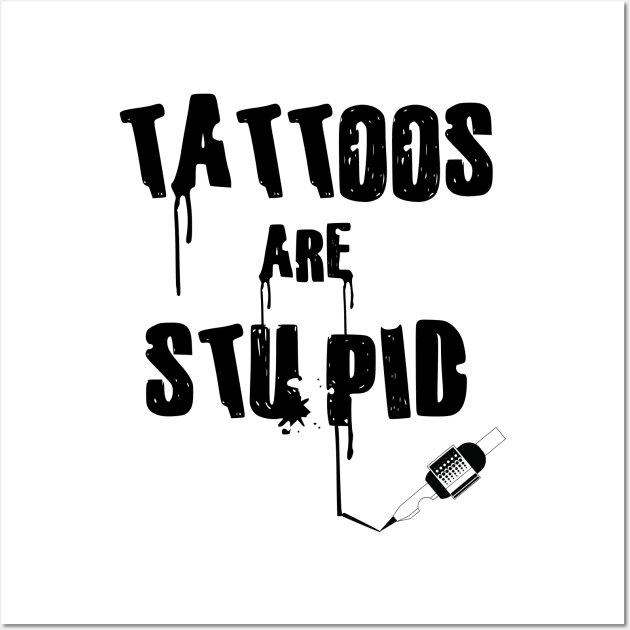 Tattoos Are Stupid Wall Art by Museflash